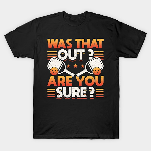 Pickleball Tournament Was That Out? Are You Sure? T-Shirt by Caskara